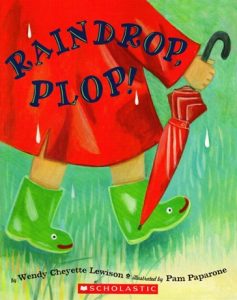 Raindrop, plop! A story by Wendy Cheyette Lewinson and Pam Paparone