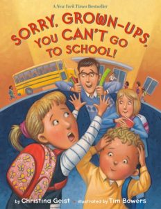 Sorry Grown Ups You Can't Go to School written by Christina Geist